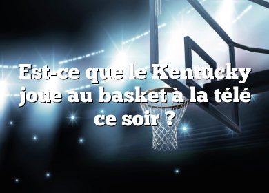 Est-ce que le Kentucky joue au basket à la télé ce soir ?